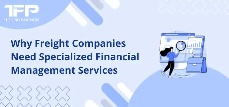 Why Freight Companies Need Specialized Financial Management Services